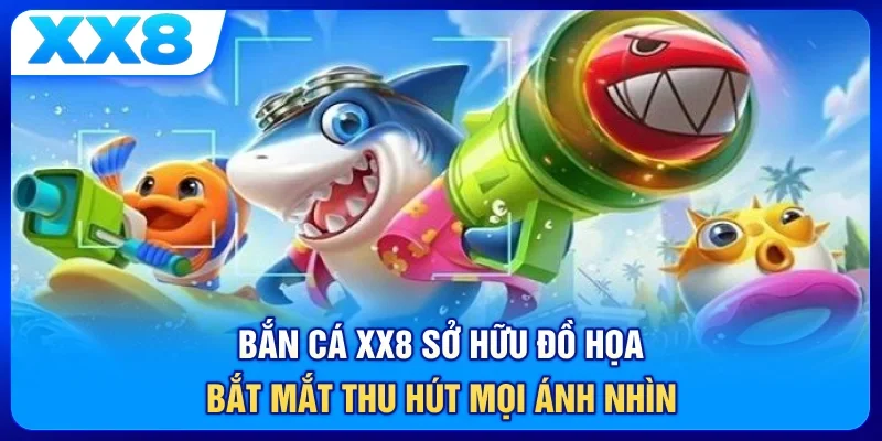Bắn cá XX8 sở hữu đồ họa bắt mắt thu hút mọi ánh nhìn