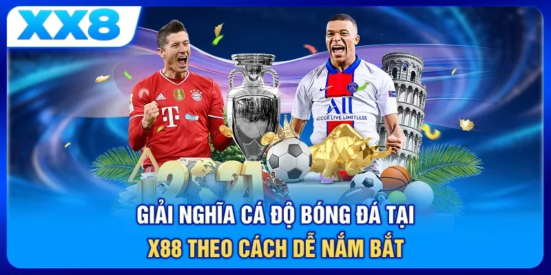 Giải nghĩa cá độ bóng đá tại X88 theo cách dễ nắm bắt