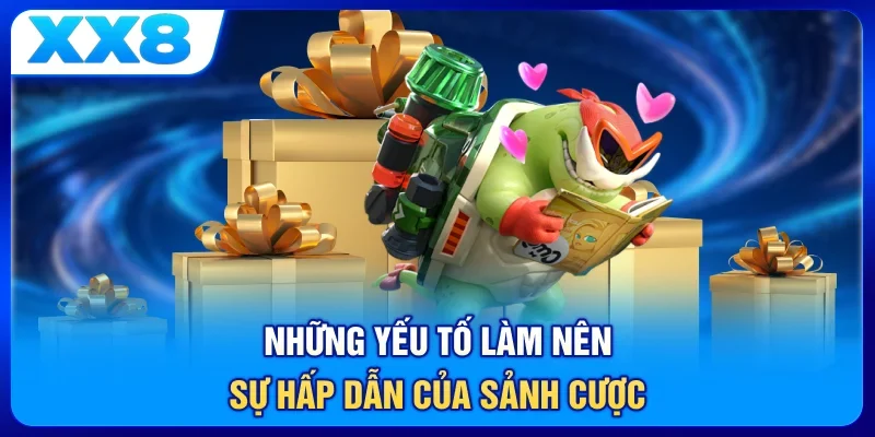 Những yếu tố làm nên sự hấp dẫn của sảnh cược